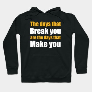 The days that Break you are the days that Make you Hoodie